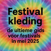 Festival kleding: de ultieme gids voor festivals in mei 2025